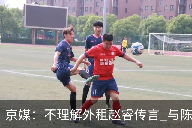 京媒：不理解外租赵睿传言 与陈盈骏续约仍未完成
